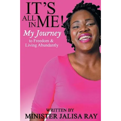 It's All In Me!: My Journey to Freedom and Living Abundantly