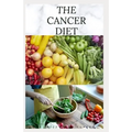 The Cancer Diet: Beating Cancer with Diet: Includes Recipes Meal Plan Food List and Cookbook