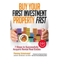 Buy Your First Investment Property Fast: 7 Steps to Successfully Acquire Rental Real Estate