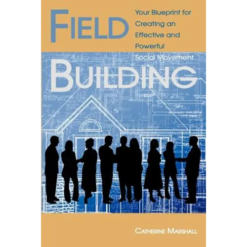 Field Building: Your Blueprint for Creating an Effective and Powerful Social Movement
