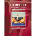 Cambodia Energy Policy, Laws and Regulations Handbook Volume 1 Strategic Information and Regulations