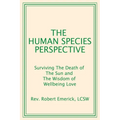 The Human Species Perspective: Surviving The Death of The Sun and The Wisdom of Wellbeing Love