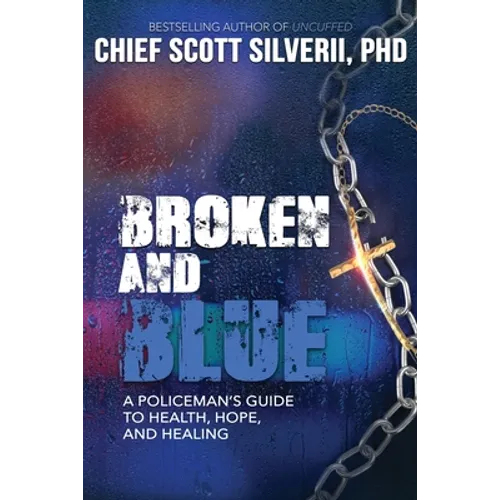 Broken And Blue: A Policeman's Guide To Health, Hope, and Healing