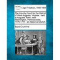 The County Court for the District of West Augusta, Virginia: Held at Augusta Town, Near Washington, Pennsylvania, 1776-1777: An Historical Sketch.