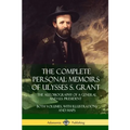 The Complete Personal Memoirs of Ulysses S. Grant: The Autobiography of a General and U.S. President - Both Volumes, with Illustrations and Maps