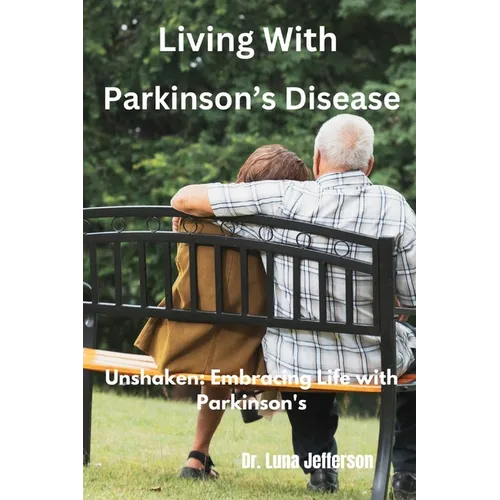 Living With Parkinson Disease: Unshaken: Embracing Life with Parkinson's