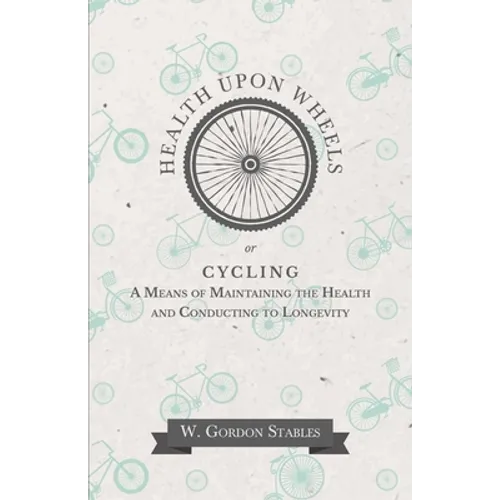 Health Upon Wheels or, Cycling A Means of Maintaining the Health and Conducting to Longevity