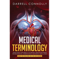 Medical Terminology: Quickly Build Your Medical Vocabulary Effective techniques for Pronouncing, Understanding & Memorizing Medical Terms (Easy to Fol