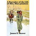 A Narrative of the Life of Mrs. Mary Jemison: A Classic Captivity Narrative of the American Frontier