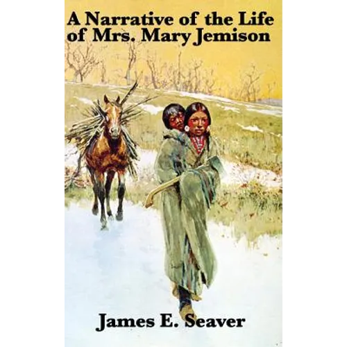 A Narrative of the Life of Mrs. Mary Jemison: A Classic Captivity Narrative of the American Frontier