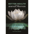 Better Health Through Spiritual Practices: A Guide to Religious Behaviors and Perspectives That Benefit Mind and Body