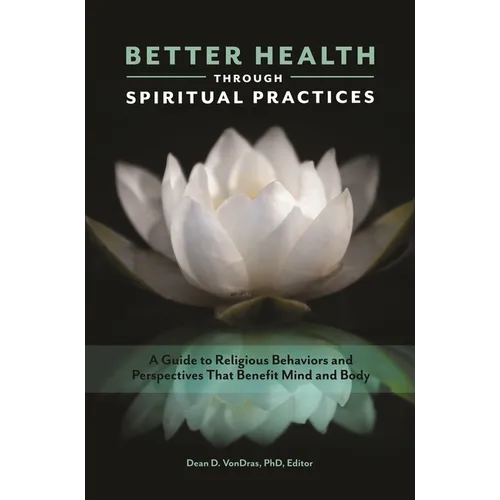 Better Health Through Spiritual Practices: A Guide to Religious Behaviors and Perspectives That Benefit Mind and Body