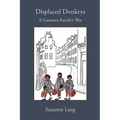 Displaced Donkeys: A Guernsey Family's War