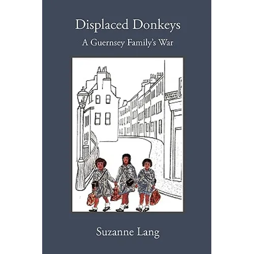 Displaced Donkeys: A Guernsey Family's War