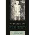 Body Matters: A Phenomenology of Sickness, Disease, and Illness