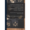 Constitutions of the Grand and Subordinate Lodges of the Independent Order of Good Templars [microform]: Adopted by the Right Worthy Grand Lodge, at A
