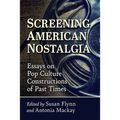Screening American Nostalgia: Essays on Pop Culture Constructions of Past Times