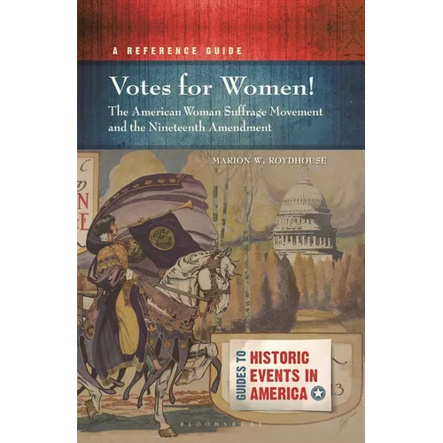 Votes for Women! the American Woman Suffrage Movement and the Nineteenth Amendment: A Reference Guide