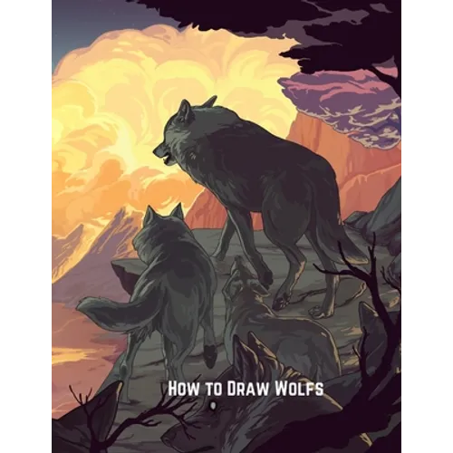 How to Draw Wolfs: Step-by-Step Drawing Guide Book to Learn How to Draw Wolves For Kids