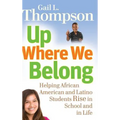 Up Where We Belong: Helping African American and Latino Students Rise in School and in Life