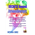 Secrets Beyond Aromatherapy: Chakra Healing Secrets, Etheric Colour Codes, Transformation Secrets