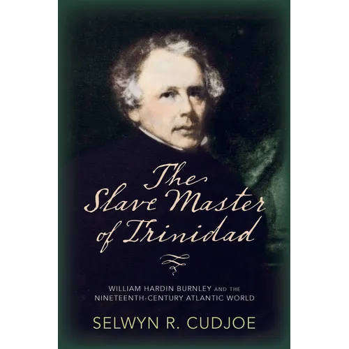 The Slave Master of Trinidad: William Hardin Burnley and the Nineteenth-Century Atlantic World