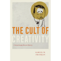 The Cult of Creativity: A Surprisingly Recent History