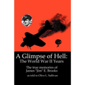 A Glimpse of Hell: The World War II Years: The True Memories of James "Jim" E. Brooks