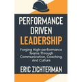 Performance Driven Leadership: Forging High Performance Teams Through Communication, Coaching, and Culture