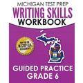 MICHIGAN TEST PREP Writing Skills Workbook Guided Practice Grade 6: Preparation for the M-STEP English Language Arts Assessments