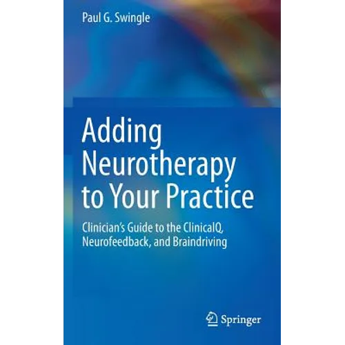 Adding Neurotherapy to Your Practice: Clinician's Guide to the Clinicalq, Neurofeedback, and Braindriving
