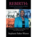 Rebirth: A Breast Cancer Journey of Many; Survival of Few: A Mississippi Civil Rights Activist's Biggest Battle How She Beat Th