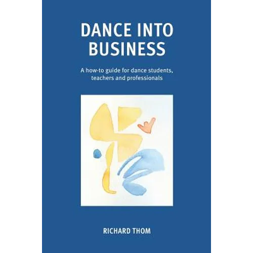 Dance into Business: A how-to-guide for dance students, teachers and professionals