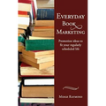 Everyday Book Marketing: Promotion Ideas to Fit Your Regularly Scheduled Life