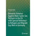 Domestic Violence Against Male Same-Sex Partners in the EU with Special Reference to Refugee and Migrant Gay Men in Germany