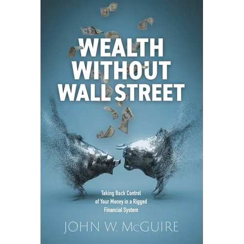 Wealth Without Wall Street: Taking Back Control Of Your Money In A Rigged Financial System