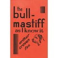 The Bull-Mastiff as I Know it - With Hints for all who are Interested in the Breed - A Practical Scientific and Up-To-Date Guide to the Breeding, Rear