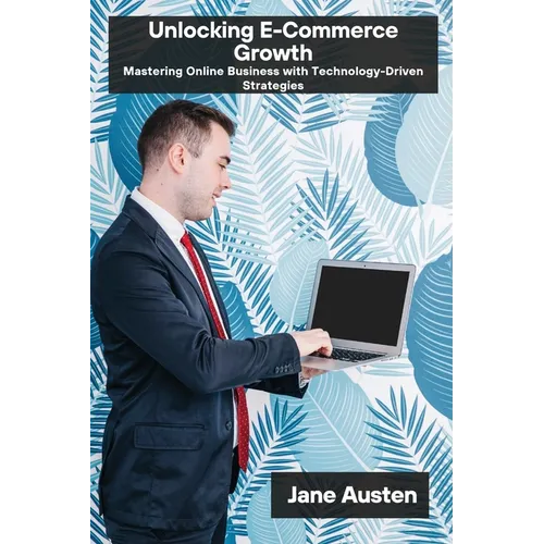 Unlocking E-Commerce Growth: Mastering Online Business with Technology-Driven Strategies