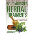 Do-It-Yourself Herbal Treatments: How to Cure Common Ailments Using the Power of Nature