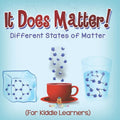It Does Matter!: Different States of Matter (For Kiddie Learners)