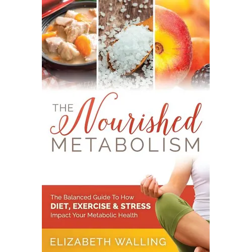 The Nourished Metabolism: The Balanced Guide to How Diet, Exercise and Stress Impact Your Metabolic Health