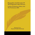 Biographies And Portraits Of The Progressive Men Of Iowa: Leaders In Business, Politics, And The Professions (1899)