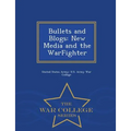 Bullets and Blogs: New Media and the Warfighter - War College Series