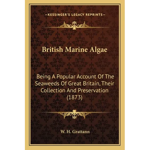 British Marine Algae: Being A Popular Account Of The Seaweeds Of Great Britain, Their Collection And Preservation (1873)
