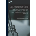 My Water-cure, as Tested Through More Than Thirty Years and Described for the Healing of Diseases and the Preservation of Health [electronic Resource]