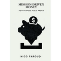 Mission-Driven Money: How Purpose Fuels Profit (A Bold Guide to Wealth with Impact)