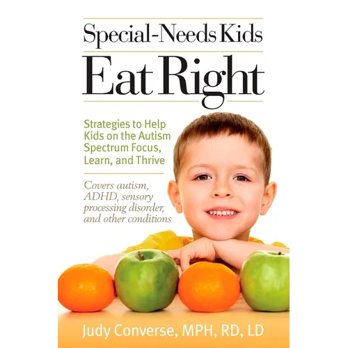 Special-Needs Kids Eat Right: Strategies to Help Kids on the Autism Spectrum Focus, Learn, and Thrive