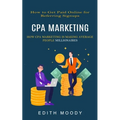 Cpa Marketing: How to Get Paid Online for Referring Signups (How Cpa Marketing is Making Average People Millionaires)
