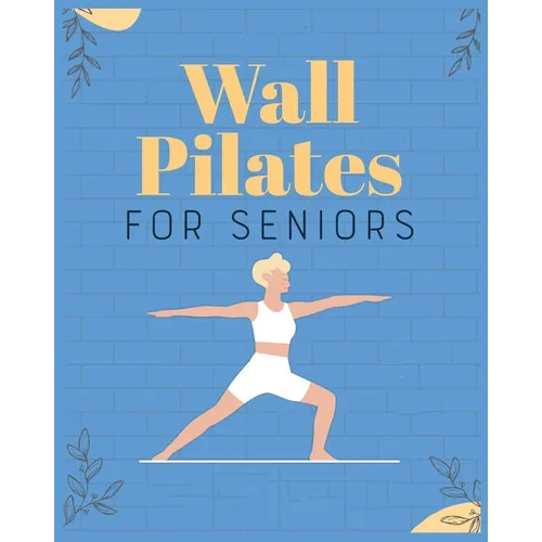 Wall Pilates for Seniors: Regain Control of Your Life