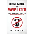 Become Immune to Manipulation: How They Are Manipulating You (And How to Resist It)